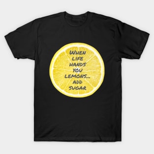 When life hands you lemons...add sugar T-Shirt